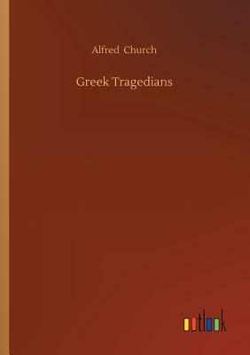 Greek Tragedians by Alfred Church