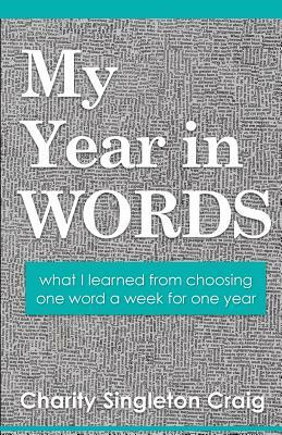 My Year in Words: what I learned from choosing one word a week for one year by Charity Singleton Craig
