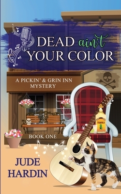 Dead Ain't Your Color: A Pickin' & Grin Inn Cozy Mystery Book 1 by Jude Hardin