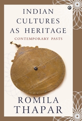 Indian Cultures as Heritage by Romila Thapar