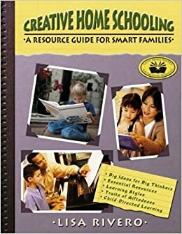 Creative Home Schooling: A Resource Guide for Smart Families by Lisa Rivero
