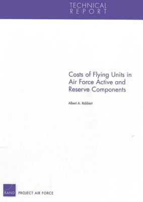 Costs of Flying Units in Air Force Active and Reserve Components by Albert A. Robbert