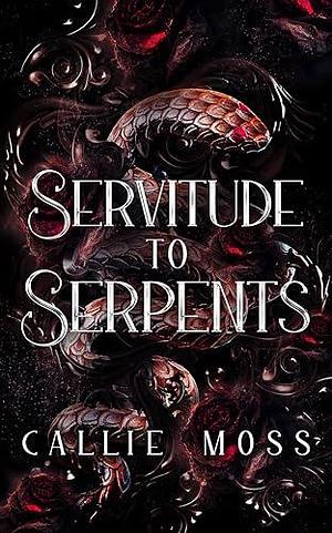 Servitude to Serpents by Callie Moss, Callie Moss