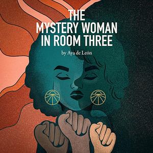 The Mystery Woman in Room Three by Aya de León