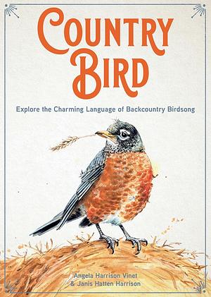 Country Bird: Explore the Charming Language of Backcountry Birdsong by Angela Harrison Vinet, Janis Hatten Harrison