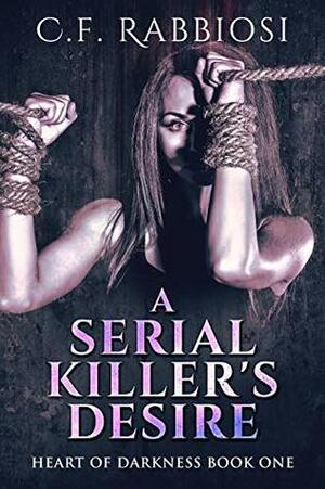 A Serial Killer's Desire by C.F. Rabbiosi