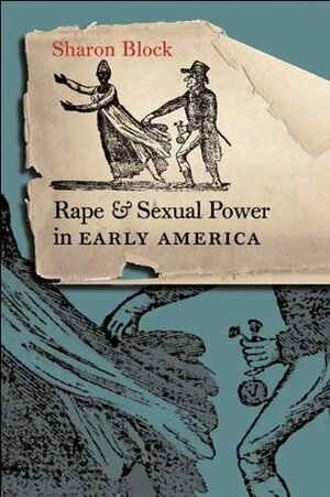 Rape and Sexual Power in Early America by Sharon Block