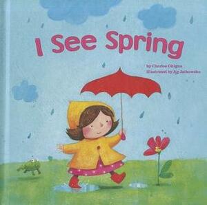 I See Spring by Charles Ghigna, Ag Jatkowska