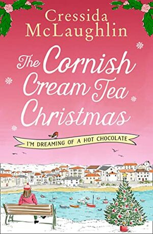 The Cornish Cream Tea Christmas: Part Three – I'm Dreaming of a Hot Chocolate: An uplifting heartwarming and escapist read for Christmas 2020 (The Cornish Cream Tea series Book 3) by Cressida McLaughlin