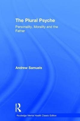 The Plural Psyche: Personality, Morality and the Father by Andrew Samuels