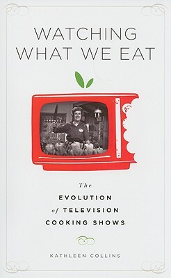 Watching What We Eat: The Evolution of Television Cooking Shows by Kathleen Collins