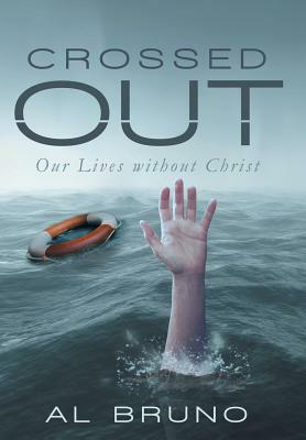 Crossed Out: Our Lives Without Christ by Al Bruno