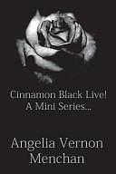 Cinnamon Black Live! a Mini Series by Angelia Menchan