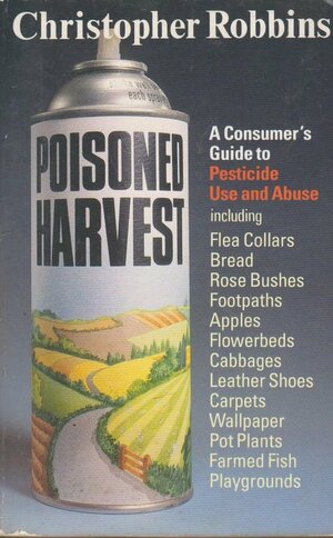 Poisoned Harvest: A Consumer Guide to Pesticide Use & Abuse by Christopher Robbins