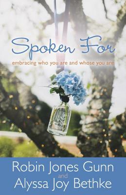 Spoken for: Embracing Who You Are and Whose You Are by Robin Jones Gunn, Alyssa Joy Bethke