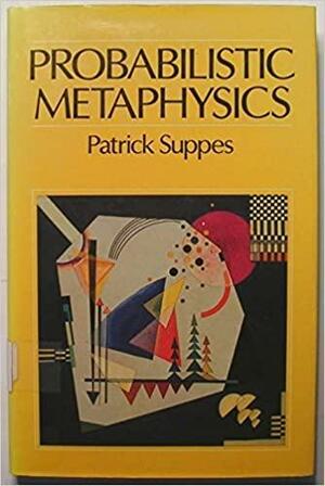 Probabilistic Metaphysics by Patrick C. Suppes