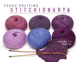 Vogue® Knitting Stitchionary® Volume Six: Edgings: The Ultimate Stitch Dictionary from the Editors of Vogue® Knitting Magazine by Vogue Knitting