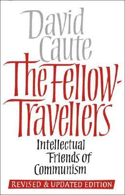 The Fellow Travelers: Intellectual Friends of Communism by David Caute