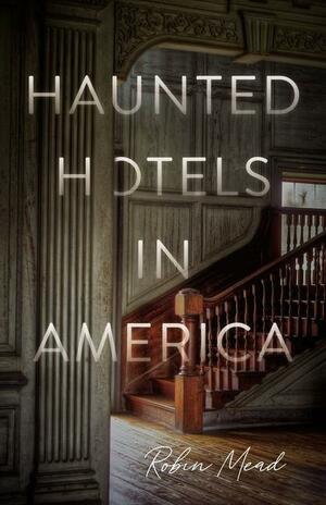 Haunted Hotels in America by Dr. Robin Mead