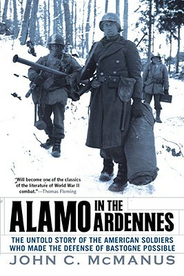 Alamo in the Ardennes: The Untold Story of the American Soldiers Who Made the Defense of Bastogne Possi Ble by John C. McManus
