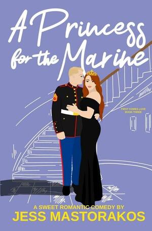 A Princess for the Marine: A Sweet Romantic Comedy by Jess Mastorakos