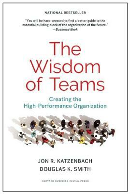 The Wisdom of Teams: Creating the High-Performance Organization by Douglas K. Smith, Jon R. Katzenbach