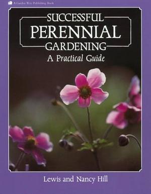 Successful Perennial Gardening: A Practical Guide by Nancy Hill, Lewis Hill