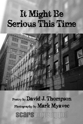 It Might Be Serious This Time by David J. Thompson, Scars Publications