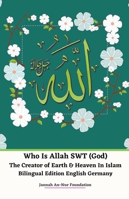 Who Is Allah SWT (God) The Creator of Earth & Heaven In Islam Bilingual Edition English Germany by Jannah An-Nur Foundation