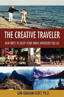 The Creative Traveler: New Ways to Enjoy Your Travel Wherever You Go by Gini Graham Scott