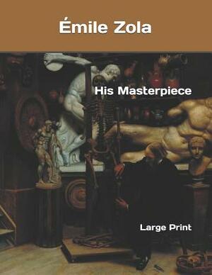 His Masterpiece: Large Print by Émile Zola