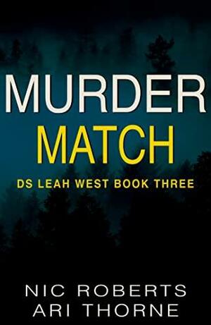 Murder Match (DS Leah West Book 1): A fast-paced crime thriller (DS Leah West Crime Thrillers 3) by Nic Roberts, Ari Thorne