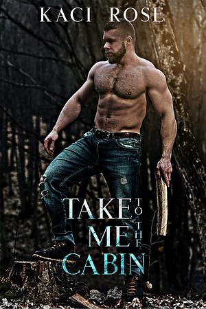 Take Me to the Cabin by Kaci Rose