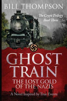 Ghost Train: The Lost Gold of the Nazis by Bill Thompson