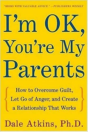 I am Ok, You Are My Parents by Dale Vicky Atkins