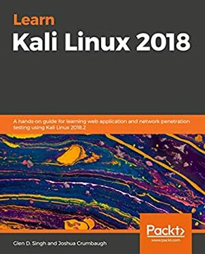 Learn Kali Linux 2019: Perform powerful penetration testing using Kali Linux, Metasploit, Nessus, Nmap, and Wireshark by Glen D. Singh, Joshua Crumbaugh