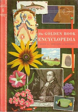 The Golden Book Encyclopedia, Book 6: Erosion to Geysers by Bertha Morris Parker