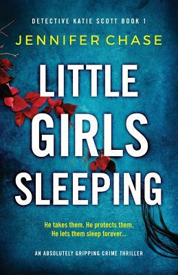 Little Girls Sleeping: An absolutely gripping crime thriller by Jennifer Chase