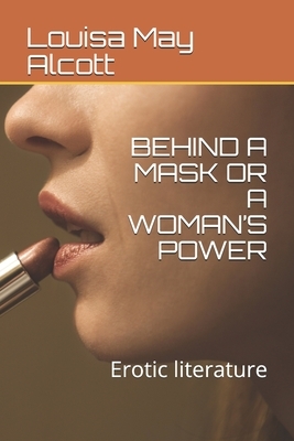 Behind a Mask or a Woman's Power: Erotic literature by Louisa May Alcott, A.M. Barnard