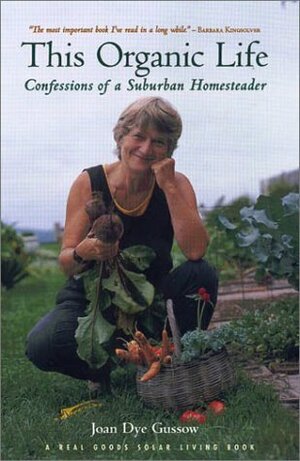 This Organic Life: Confessions of a Suburban Homesteader by Joan Dye Gussow