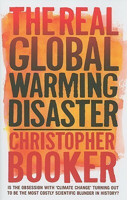 The Real Global Warming Disaster: Is the obsession with 'climate change' turning out to be the most costly scientific blunder in history? by Christopher Booker