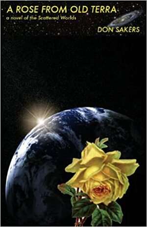 A Rose from Old Terra: A Novel of the Scattered Worlds by Don Sakers