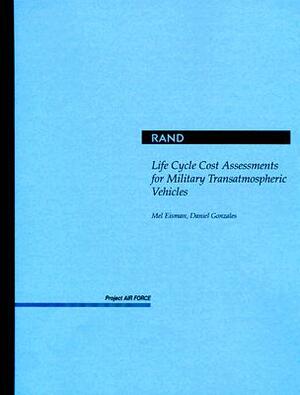 Life Cycle Cost Assessments for Military Transatmospheric Vehicles by Melvin Eisman, Daniel Gonzales