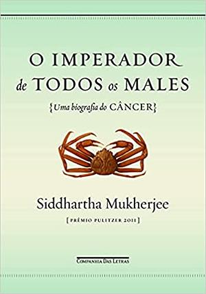 O imperador de todos os males: uma biografia do câncer by Siddhartha Mukherjee