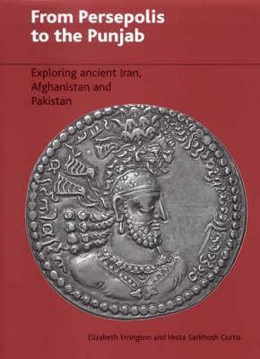 From Persepolis to the Punjab: Exploring Ancient Iran, Afghanistan and Pakistan by Elizabeth Errington