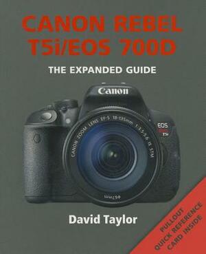 Canon Rebel T5i/EOS 700d: The Expanded Guide by David Taylor