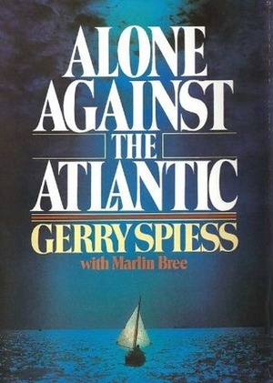 Alone Against the Atlantic by Gerry Spiess, Gerald F. Spiess