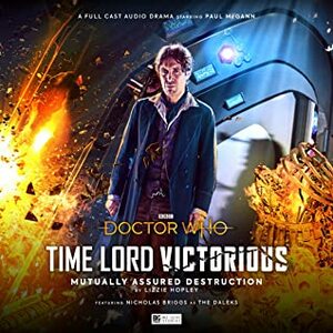 Doctor Who: Time Lord Victorious: Mutually Assured Destruction by Samantha Beart, Wilf Scolding, Nicholas Briggs, James Goss, Paul McGann, Lizzie Hopley