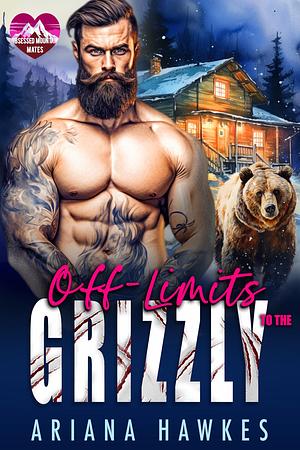 Off-Limits To The Grizzly by Ariana Hawkes, Ariana Hawkes