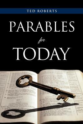 Parables for Today by Ted Roberts